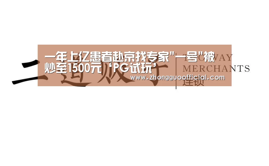 一年上亿患者赴京找专家一号被炒至1500元‘PG试玩’(图3) PG地址
